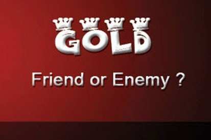 Gold, a Friend or Enemy?