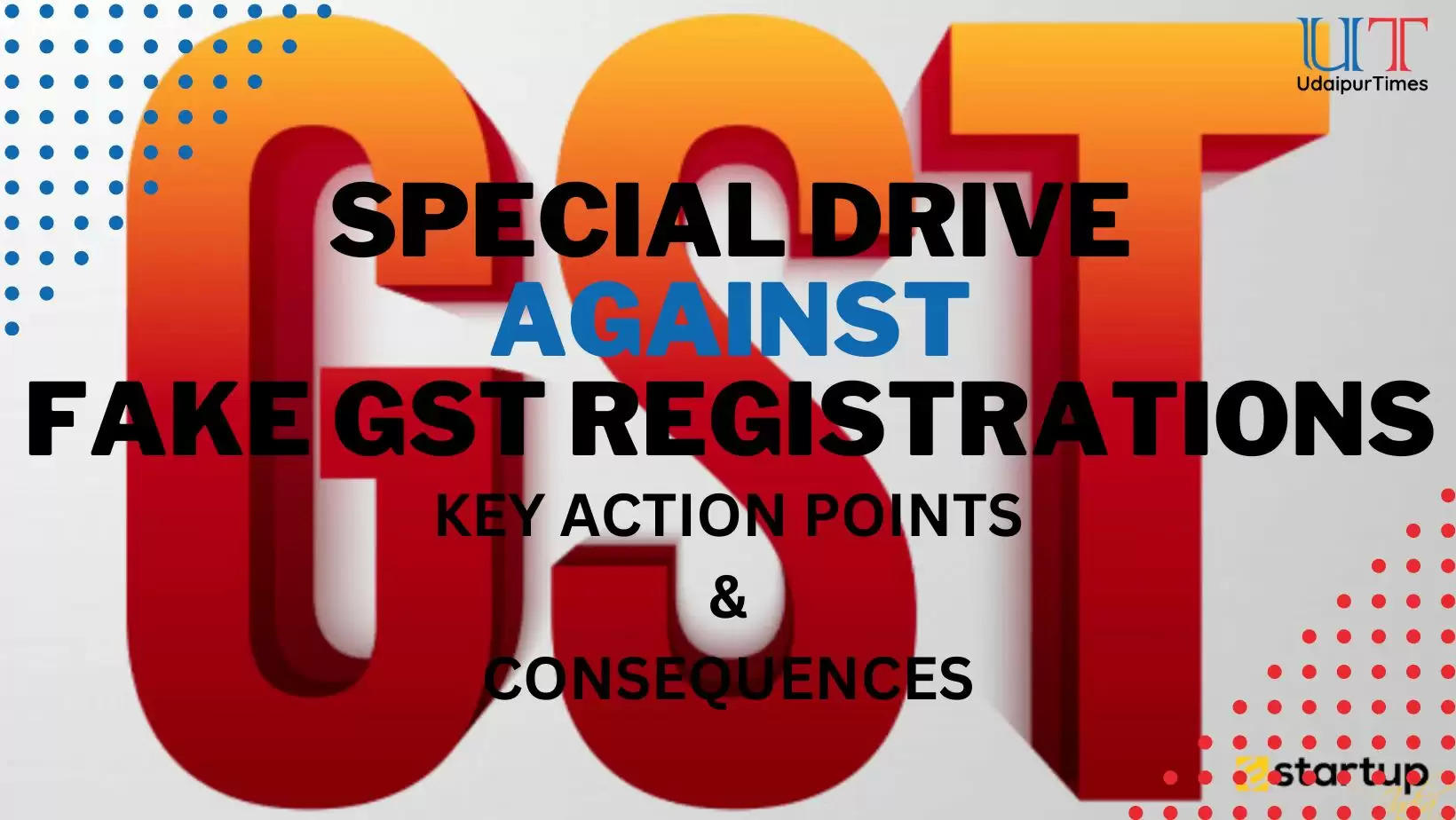 GST Fake Registration  Drive - Key Action Points for Genuine Tax Payers Udaipur