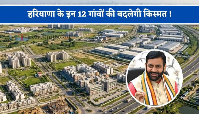 हरियाणा के इन 12 गांवों की बदलेगी किस्मत ! 5 हजार एकड़ जमीन पर बनेगी नई टाउनशिप