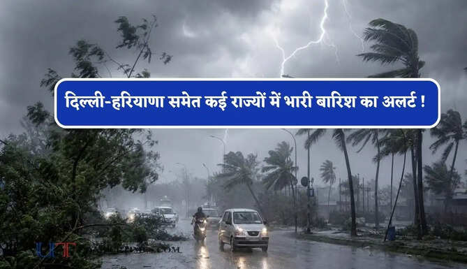  दिल्ली-हरियाणा समेत कई राज्यों में भारी बारिश का अलर्ट ! देखें आज का मौसम पूर्वानुमान