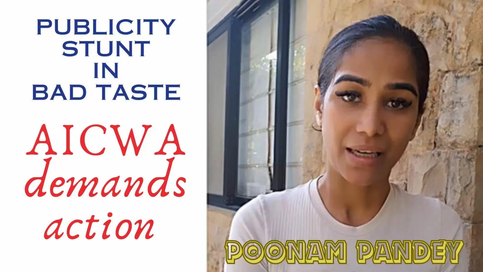 Poonam Pandey Fake Stunt in Bad Taste AICWA demands action
