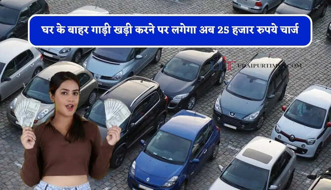 घर के बाहर गाड़ी खड़ी करने पर लगेगा अब 25 हजार रुपये चार्ज, जाने पार्किंग के नए नियम ?
