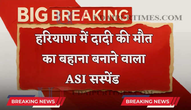 हरियाणा में दादी की मौत का बहाना बनाने वाले ASI पर गिरी गाज ! SP ने किया सस्पेंड&nbsp;
