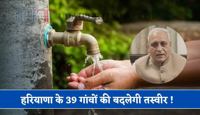 हरियाणा के 39 गांवों की बदलेगी तस्वीर ! अब नहीं रहेगी पानी की कमी, 284 करोड़ से तैयार होंगे नए जलघर
