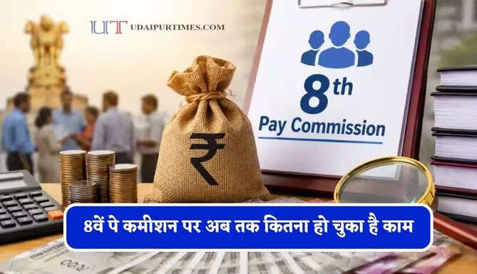 8वें पे कमीशन पर अब तक कितना हो चुका है काम, किन बातों पर अब तक बनी है सहमति ?