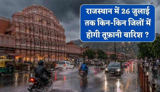 राजस्थान में मानसून हुआ सक्रिय ! देखें 26 जुलाई तक किन-किन जिलों में होगी तूफ़ानी बारिश ?