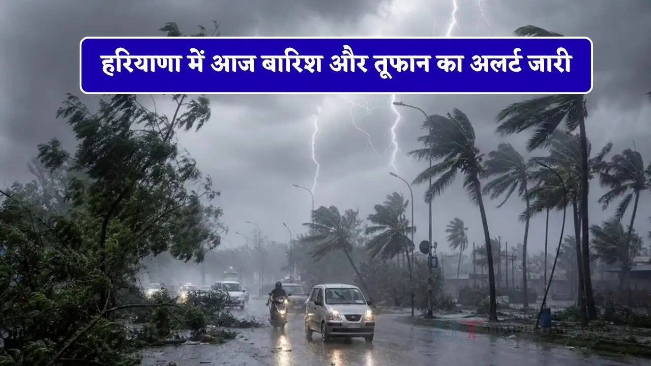 हरियाणा में आज बारिश और तूफान का अलर्ट जारी, इन जिलों में होगी भीषण बारिश