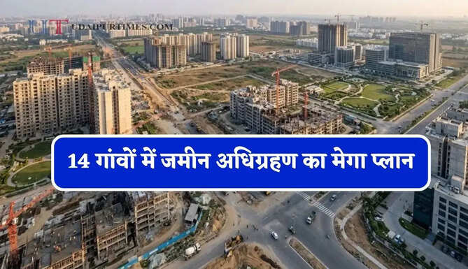14 गांवों में जमीन अधिग्रहण का मेगा प्लान, किसानों को मिलेगा 11 करोड़ रुपये प्रति एकड़ तक मुआवजा