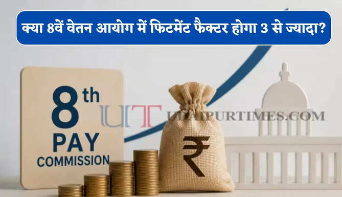 क्या 8वें वेतन आयोग में फिटमेंट फैक्टर होगा 3 से ज्यादा ? जानिए एक्सपर्ट की बात&nbsp;