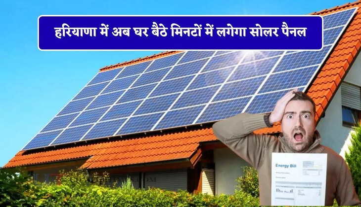 हरियाणा में अब घर बैठे मिनटों में लगेगा सोलर पैनल, बिजली बिल की टेंशन होगी खत्म