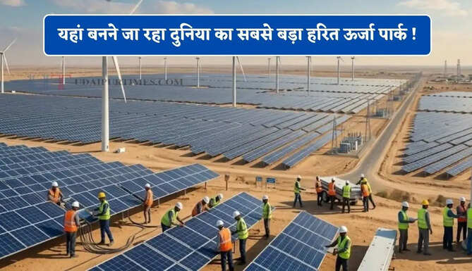 यहां बनने जा रहा दुनिया का सबसे बड़ा हरित ऊर्जा पार्क ! 15 हजार लोगों को मिलेगा रोजगार