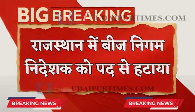 राजस्थान सरकार का बड़ा एक्शन, बीज निगम निदेशक को पद से हटाया