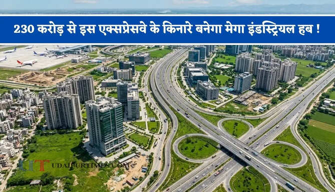 230 करोड़ से इस एक्सप्रेसवे के किनारे बनेगा मेगा इंडस्ट्रियल हब ! लोगों को मिलेगा रोजगार&nbsp;