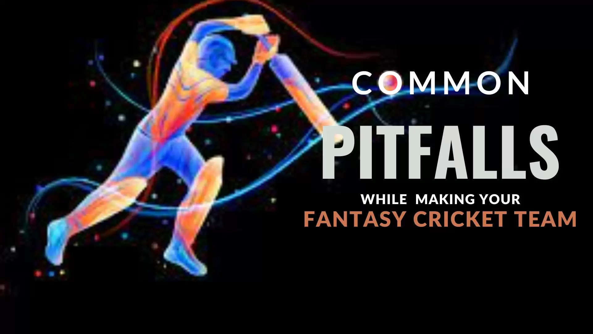Common Pitfalls while making your Fantasy Cricket Team