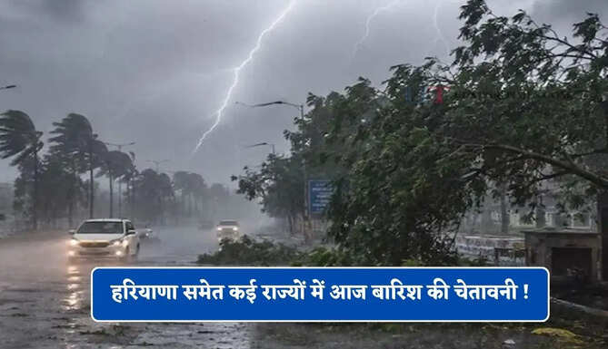 हरियाणा समेत कई राज्यों में आज बारिश की चेतावनी ! देखें आज का नया मौसम पूर्वानुमान