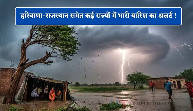  हरियाणा-राजस्थान समेत कई राज्यों में भारी बारिश का अलर्ट ! देखें मौसम पूर्वानुमान