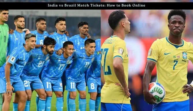 India vs Brazil Match Tickets: How to Book Online, Prices and Complete Details