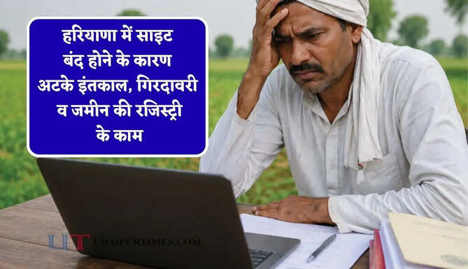 हरियाणा में साइट बंद होने के कारण अटके इंतकाल, गिरदावरी व जमीन की रजिस्ट्री के काम, जाने दोबारा कब शुरू होगा काम ?