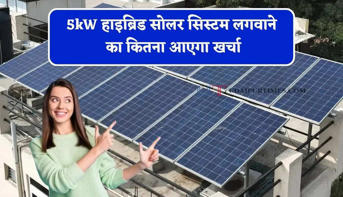 5kW हाइब्रिड सोलर सिस्टम लगवाने का कितना आएगा खर्चा, साथ ही जाने कौन-कौन से उपकरण चलेंगे?&nbsp;