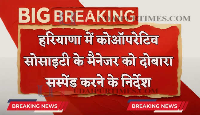 हरियाणा में कोऑपरेटिव सोसाइटी के मैनेजर को दोबारा सस्पेंड करने के निर्देश, जाने वजह ?