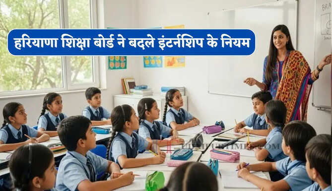 हरियाणा शिक्षा बोर्ड ने बदले इंटर्नशिप के नियम, अब निजी स्कूलों में भी पढ़ा सकेंगे ट्रेनी छात्र