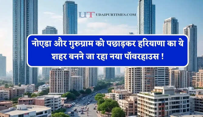 नोएडा और गुरुग्राम को पछाड़कर हरियाणा का ये शहर बनने जा रहा नया पॉवरहाउस ! लोग जमकर कर रहे निवेश&nbsp;