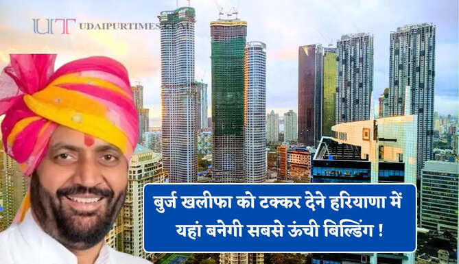 बुर्ज खलीफा को टक्कर देने हरियाणा में यहां बनेगी सबसे ऊंची बिल्डिंग ! जाने क्या होगी इसकी खासियत?