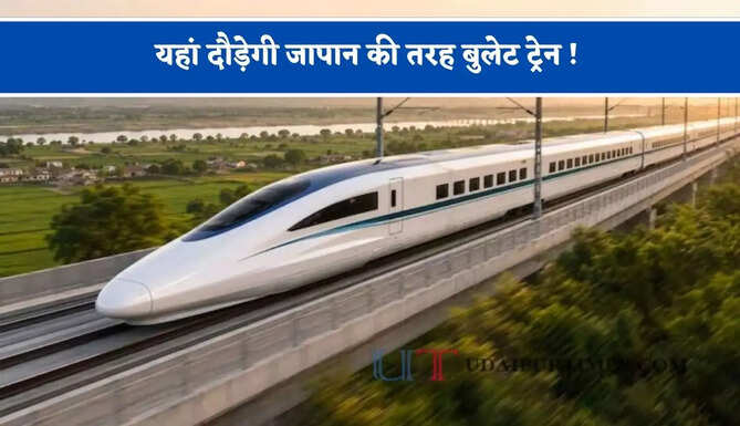 यहां दौड़ेगी जापान की तरह बुलेट ट्रेन ! इन शहरों को मिलेगा फायदा, घंटों का सफर मिनटों में होगा पूरा