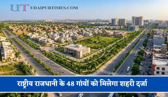 राष्ट्रीय राजधानी के 48 गांवों को मिलेगा शहरी दर्जा, जाने सरकार का पूरा मास्टर प्लान ?&nbsp;
