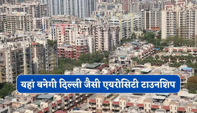 230 हेक्टेयर जमीन पर यहां बनेगी दिल्ली जैसी एयरोसिटी टाउनशिप, जाने पूरा प्लान ?