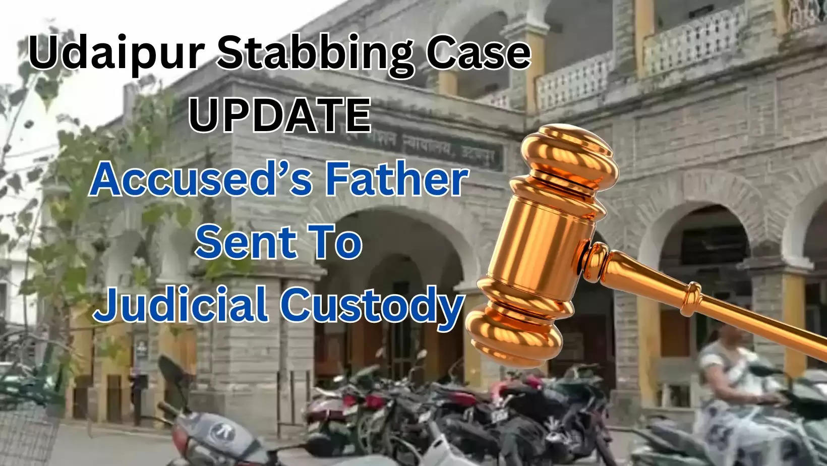 Udaipur Stabbing: Accused in Detention, Father Sent to Judicial Custody