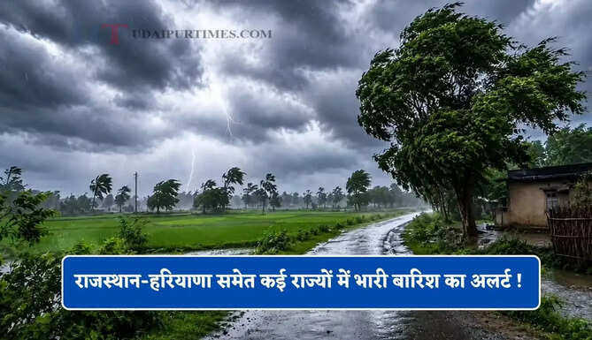 राजस्थान-हरियाणा समेत कई राज्यों में भारी बारिश का अलर्ट ! देखें नया मौसम पूर्वानुमान