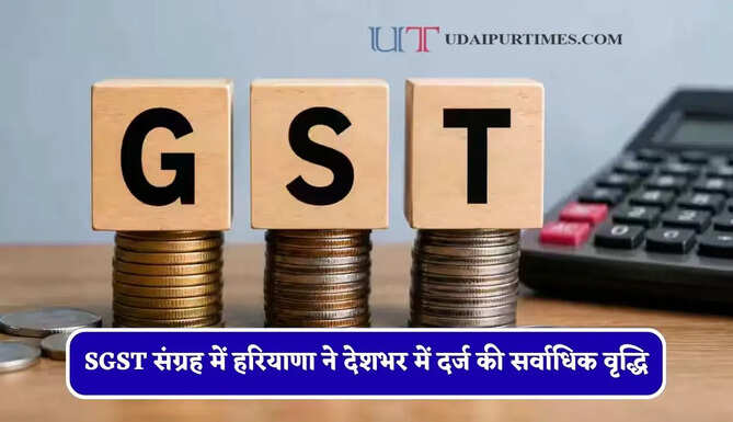 SGST संग्रह में हरियाणा ने देशभर में दर्ज की सर्वाधिक वृद्धि, देखें पूरी जानकारी
