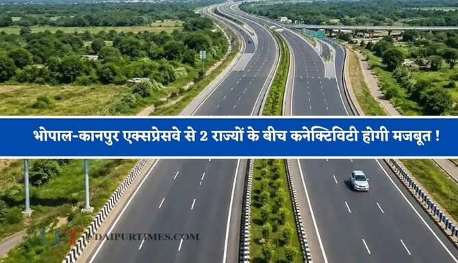 भोपाल-कानपुर एक्सप्रेसवे से 2 राज्यों के बीच कनेक्टिविटी होगी मजबूत ! इन बड़े शहरों को मिलेगा फायदा