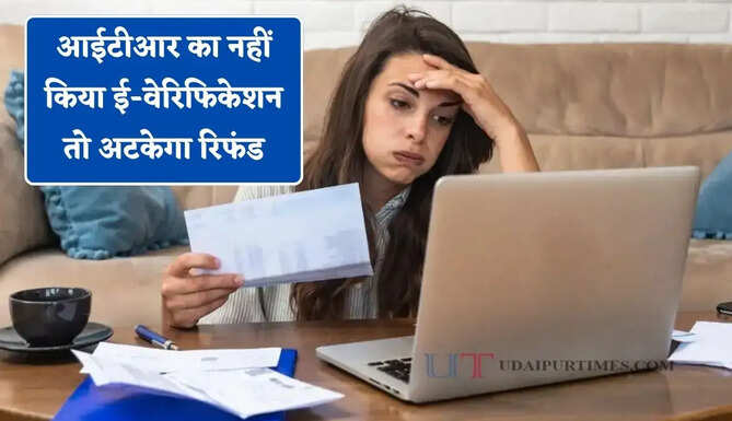 आईटीआर का नहीं किया ई-वेरिफिकेशन तो अटकेगा रिफंड