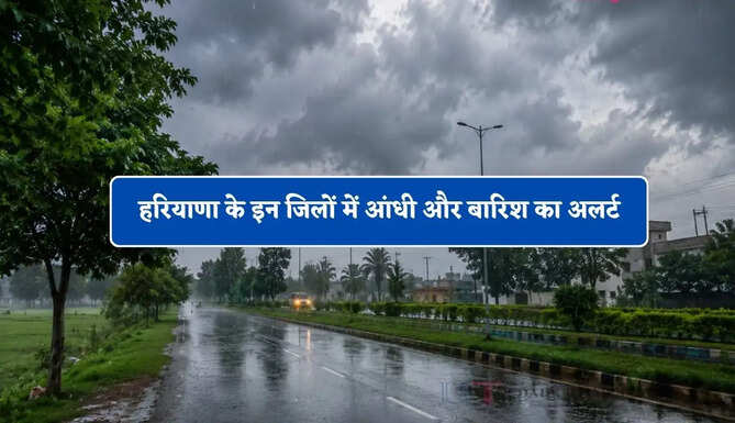 हरियाणा के इन जिलों में आंधी और बारिश का अलर्ट, जाने मौसम विभाग का ताजा अपडेट ?