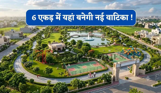 6 एकड़ में यहां बनेगी नई वाटिका ! खेल से लेकर मेडिटेशन तक मिलेगी ये खास सुविधाएं