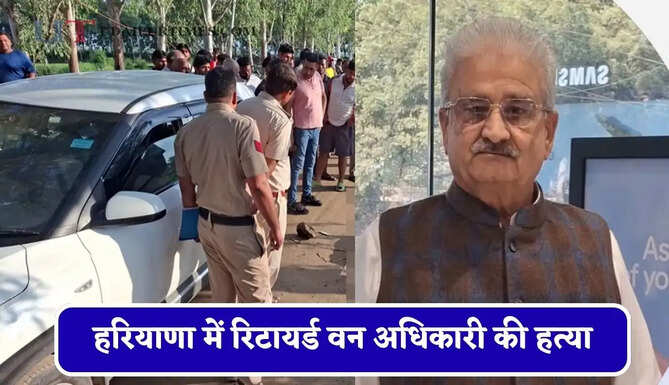 हरियाणा में रिटायर्ड वन अधिकारी की हत्या, गाड़ी से छींटे लगने पर युवक ने किया हमला&nbsp;