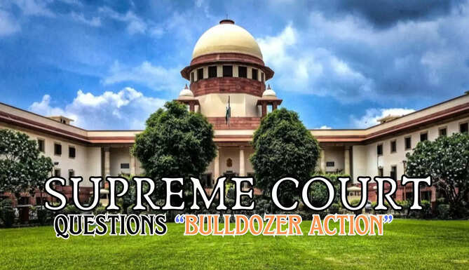 Supreme Court Questions Sanity of Bulldozer Action on Houses of Owners Accused of Criminal Activity