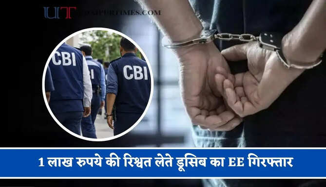 1 लाख रुपये की रिश्वत लेते डूसिब का EE गिरफ्तार, CBI की बड़ी कार्रवाई