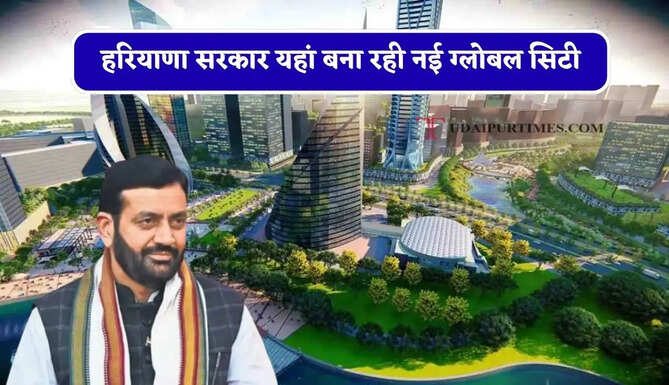 हरियाणा सरकार यहां बना रही नई ग्लोबल सिटी, 5 लाख लोगों को मिलेगा रोजगार