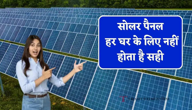 सोलर पैनल हर घर के लिए नहीं होता है सही, जानिए किन लोगों को नहीं लगवाना चाहिए ?