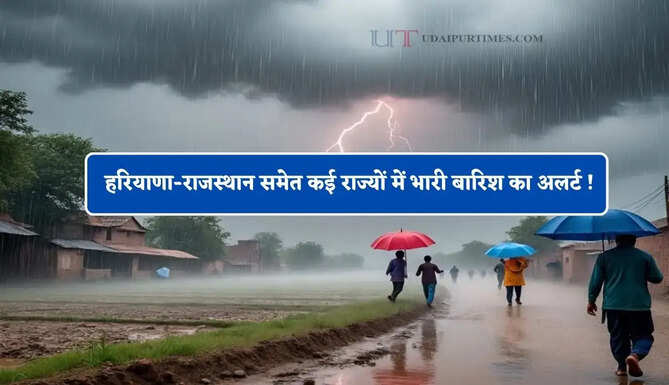 हरियाणा-राजस्थान समेत कई राज्यों में भारी बारिश का अलर्ट ! देखें मौसम पूर्वानुमान