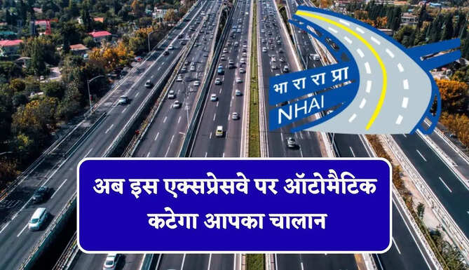 अब इस एक्सप्रेसवे पर ऑटोमैटिक कटेगा आपका चालान, NHAI ने किया नया अपडेट&nbsp;