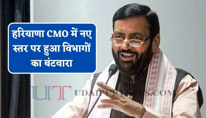 हरियाणा CMO में हुआ विभागों का बंटवारा, देखें किसे-क्या मिली बड़ी जिम्मेदारी ?