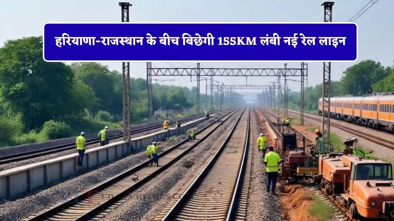 हरियाणा-राजस्थान के बीच बिछेगी 155KM लंबी नई रेल लाइन, लोगों को मिलेगा बड़ा फायदा&nbsp;