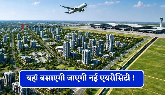यहां बसाएगी जाएगी नई एयरोसिटी ! 230 हेक्टेयर में बनेगी नई टाउनशिप, नमो भारत से होगी कनेक्टिविटी
