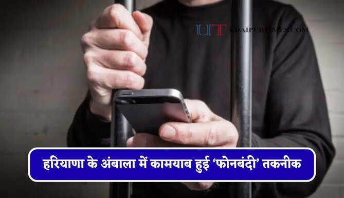 हरियाणा के अंबाला में कामयाब हुई &lsquo;फोनबंदी&rsquo; तकनीक, अब प्रदेश की जेलों में हाईटेक पहरेदारी