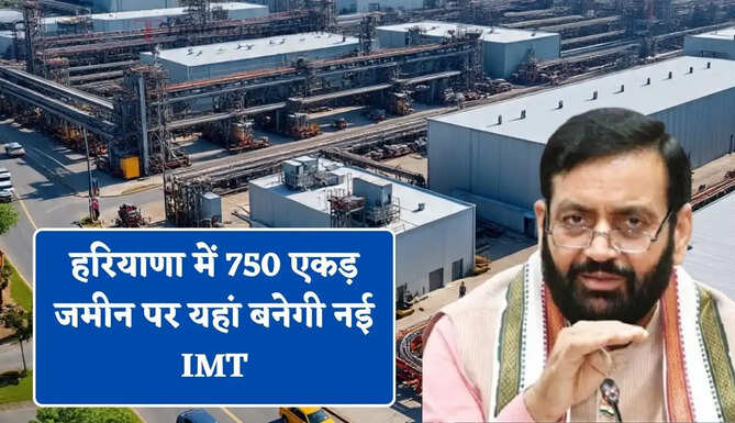 हरियाणा में 750 एकड़ जमीन पर यहां बनेगी नई IMT, हजारों युवाओं को मिलेगा रोजगार &nbsp;