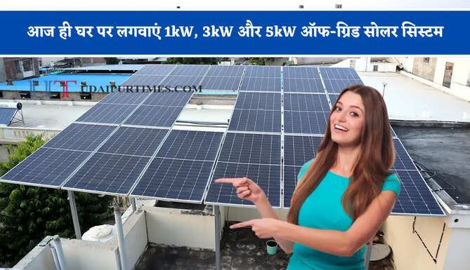 बिजली कट से मिलेगा छुटकारा ! आज ही घर पर लगवाएं 1kW, 3kW और 5kW ऑफ-ग्रिड सोलर सिस्टम, जाने कीमत ?